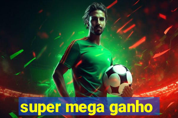 super mega ganho